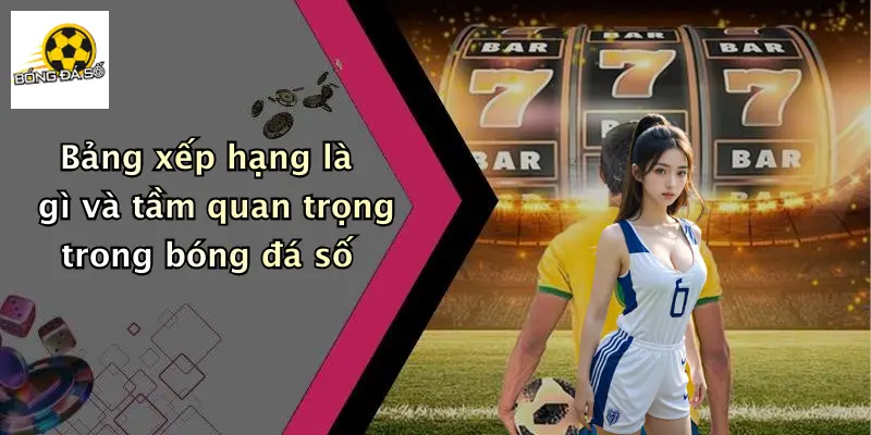 Bảng Xếp Hạng 1 Bảng xếp hạng là gì và tầm quan trọng trong bóng đá số