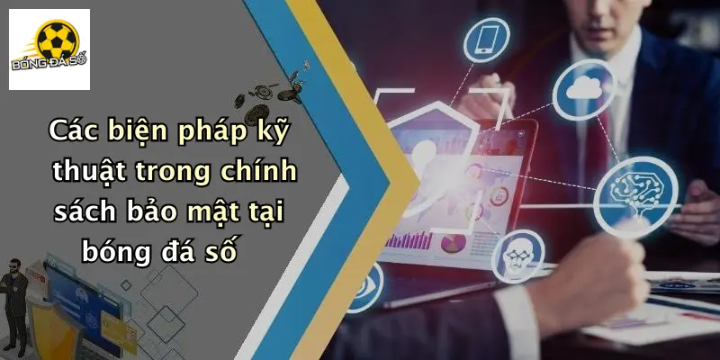 Các biện pháp kỹ thuật trong chính sách bảo mật tại bóng đá số