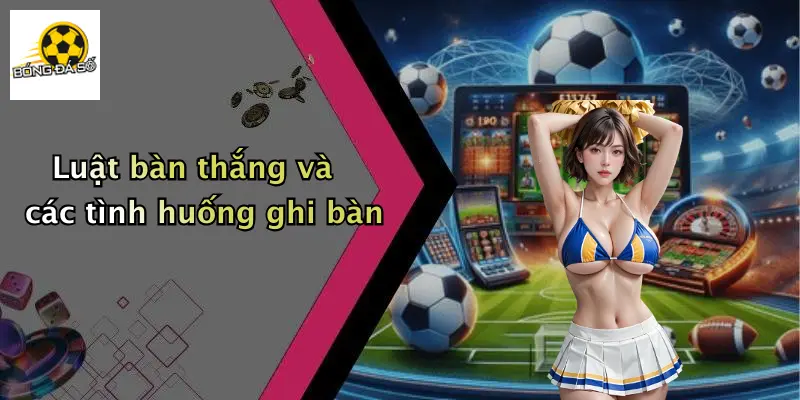 Luật bàn thắng và các tình huống ghi bàn