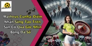 Matheus Cunha: Điểm Nhấn Sáng Tạo Trên Sân Cỏ Qua Góc Nhìn Bóng Đá Số