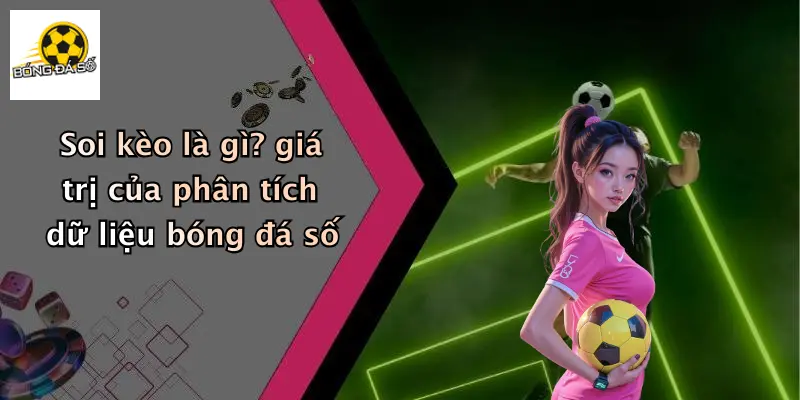 Soi kèo là gì? giá trị của phân tích dữ liệu bóng đá số