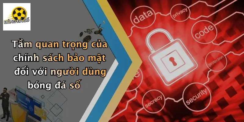 Tầm quan trọng của chính sách bảo mật đối với người dùng bóng đá số