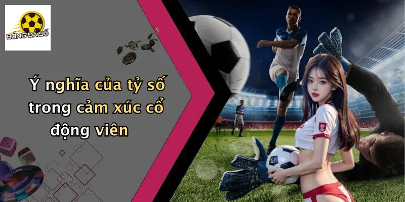 Ý nghĩa của tỷ số trong cảm xúc cổ động viên