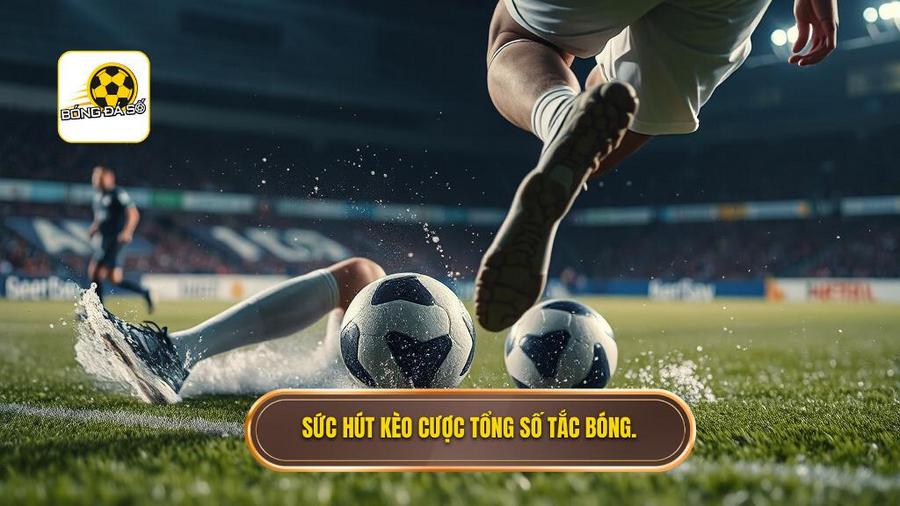 Tại sao kèo cược tổng số lần tắc bóng thành công lại hấp dẫn?