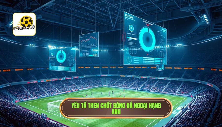 2. Phân tích các yếu tố then chốt trong bóng đá số Ngoại hạng Anh