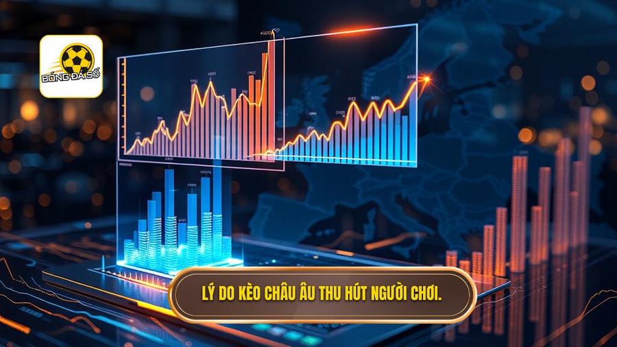 Phân tích đa chiều: Tại sao kèo Châu Âu lại thu hút người chơi?